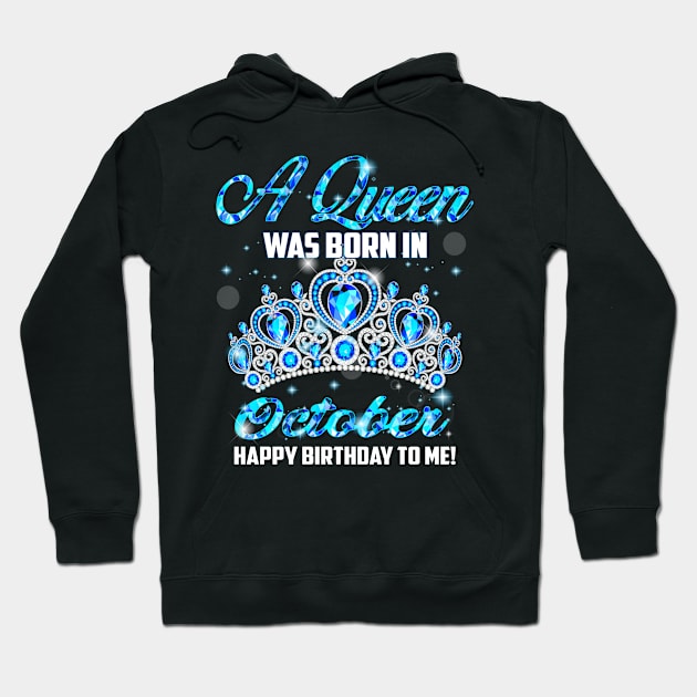 A Queen Was Born In October Happy Birthday To Me Hoodie by Terryeare